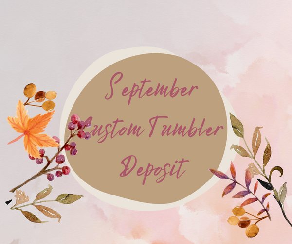 September Custom Tumbler Slot $10 Deposit--Closes September 1st